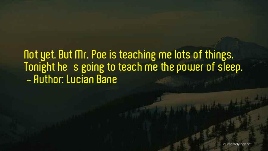 Lucian Bane Quotes: Not Yet. But Mr. Poe Is Teaching Me Lots Of Things. Tonight He's Going To Teach Me The Power Of