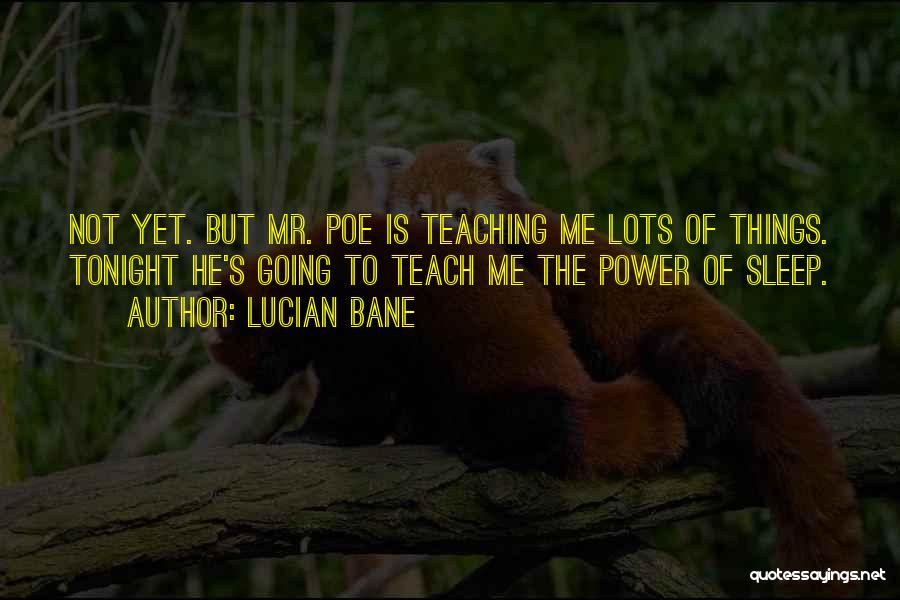Lucian Bane Quotes: Not Yet. But Mr. Poe Is Teaching Me Lots Of Things. Tonight He's Going To Teach Me The Power Of