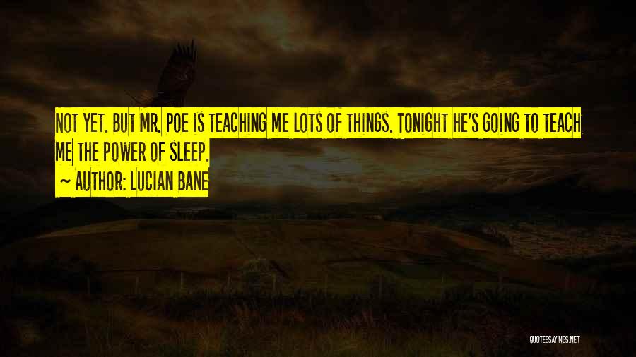 Lucian Bane Quotes: Not Yet. But Mr. Poe Is Teaching Me Lots Of Things. Tonight He's Going To Teach Me The Power Of