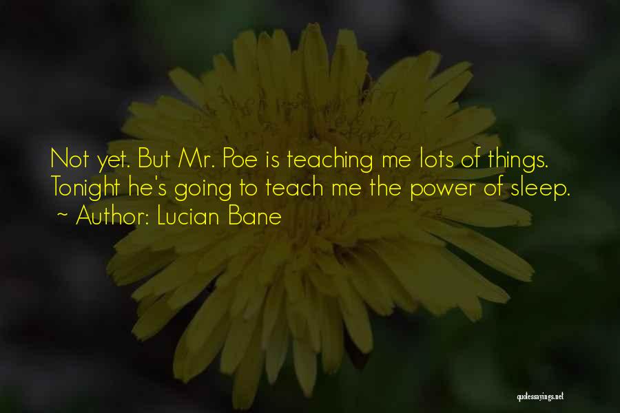 Lucian Bane Quotes: Not Yet. But Mr. Poe Is Teaching Me Lots Of Things. Tonight He's Going To Teach Me The Power Of