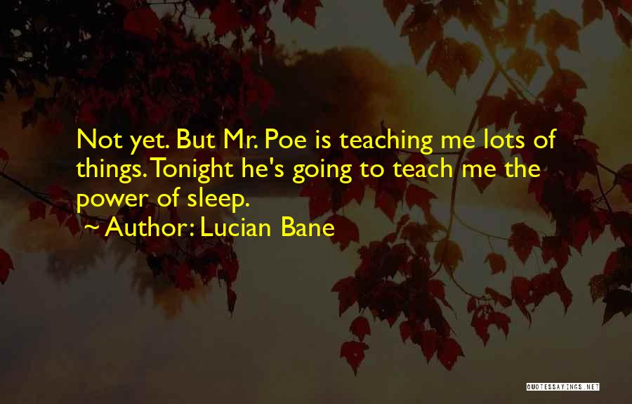 Lucian Bane Quotes: Not Yet. But Mr. Poe Is Teaching Me Lots Of Things. Tonight He's Going To Teach Me The Power Of