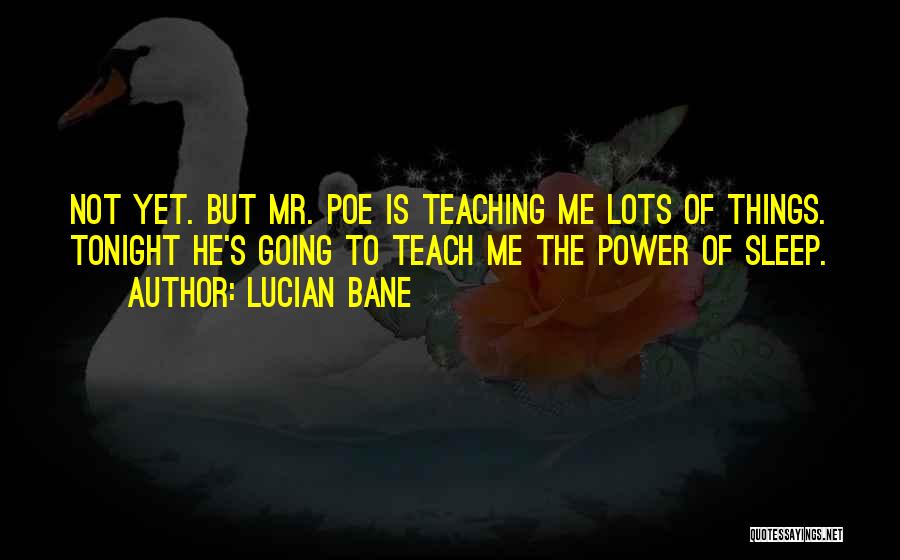 Lucian Bane Quotes: Not Yet. But Mr. Poe Is Teaching Me Lots Of Things. Tonight He's Going To Teach Me The Power Of