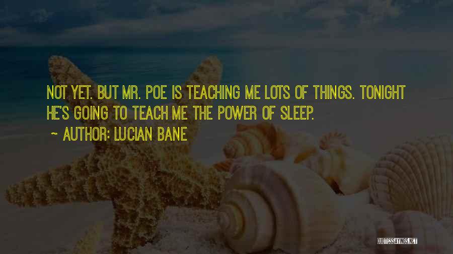 Lucian Bane Quotes: Not Yet. But Mr. Poe Is Teaching Me Lots Of Things. Tonight He's Going To Teach Me The Power Of