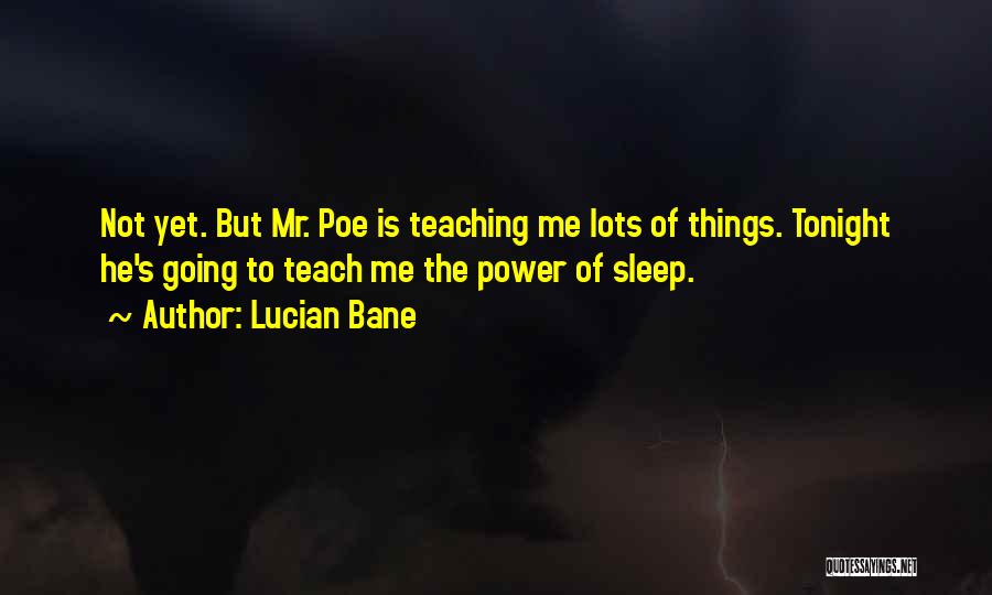 Lucian Bane Quotes: Not Yet. But Mr. Poe Is Teaching Me Lots Of Things. Tonight He's Going To Teach Me The Power Of