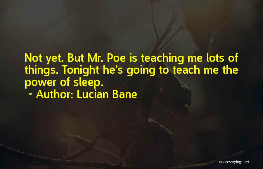 Lucian Bane Quotes: Not Yet. But Mr. Poe Is Teaching Me Lots Of Things. Tonight He's Going To Teach Me The Power Of