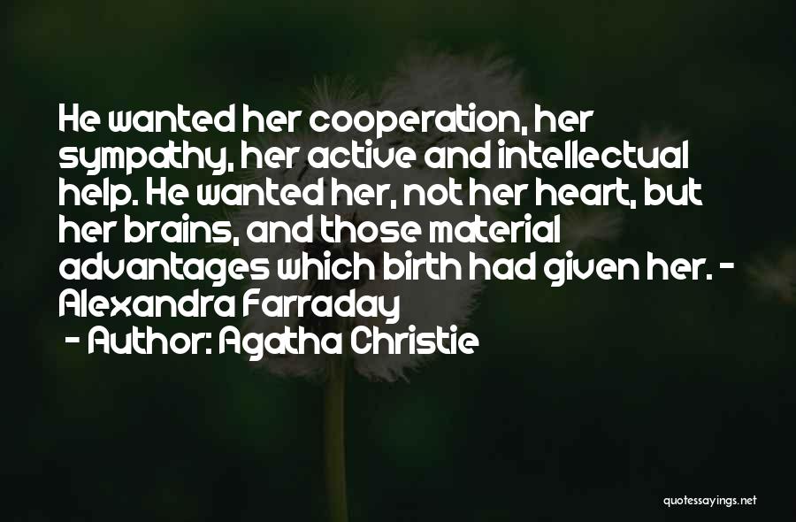 Agatha Christie Quotes: He Wanted Her Cooperation, Her Sympathy, Her Active And Intellectual Help. He Wanted Her, Not Her Heart, But Her Brains,