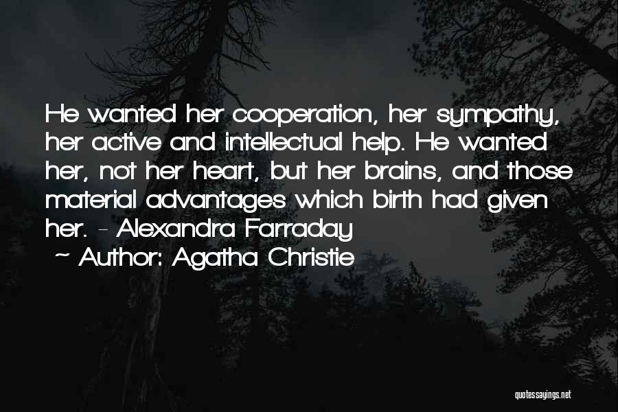 Agatha Christie Quotes: He Wanted Her Cooperation, Her Sympathy, Her Active And Intellectual Help. He Wanted Her, Not Her Heart, But Her Brains,