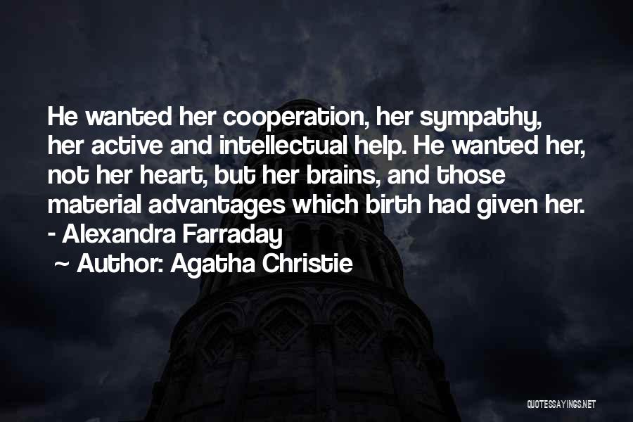 Agatha Christie Quotes: He Wanted Her Cooperation, Her Sympathy, Her Active And Intellectual Help. He Wanted Her, Not Her Heart, But Her Brains,