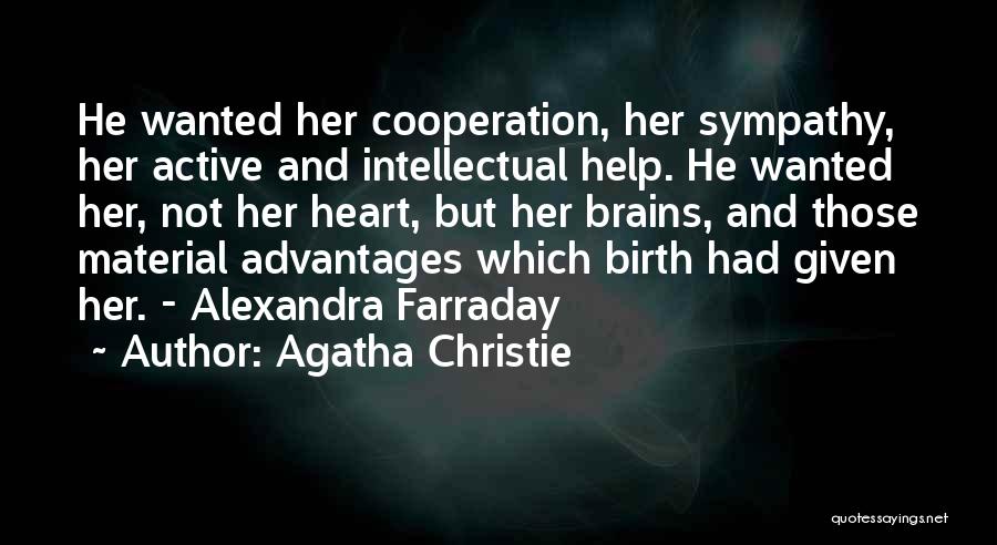 Agatha Christie Quotes: He Wanted Her Cooperation, Her Sympathy, Her Active And Intellectual Help. He Wanted Her, Not Her Heart, But Her Brains,