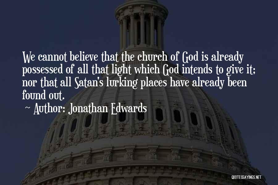 Jonathan Edwards Quotes: We Cannot Believe That The Church Of God Is Already Possessed Of All That Light Which God Intends To Give