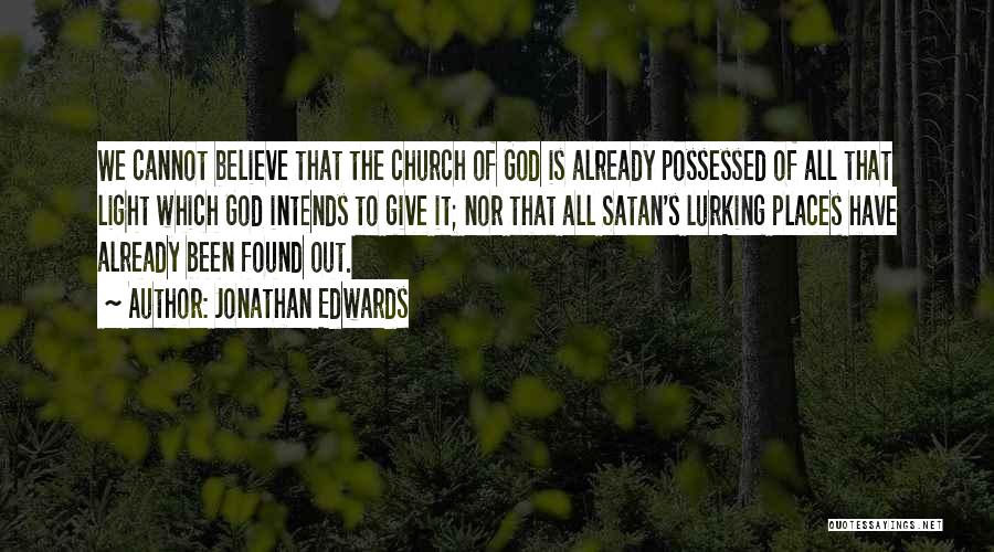 Jonathan Edwards Quotes: We Cannot Believe That The Church Of God Is Already Possessed Of All That Light Which God Intends To Give