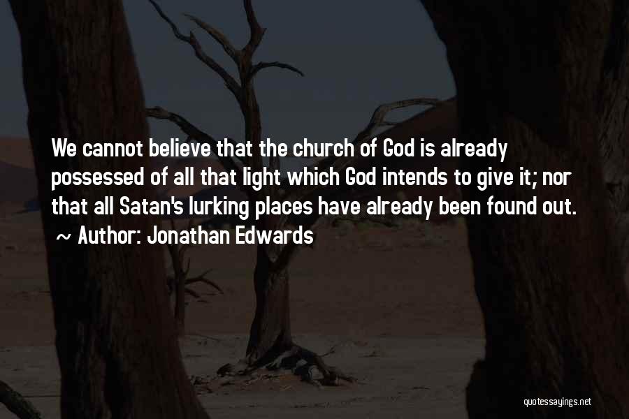 Jonathan Edwards Quotes: We Cannot Believe That The Church Of God Is Already Possessed Of All That Light Which God Intends To Give