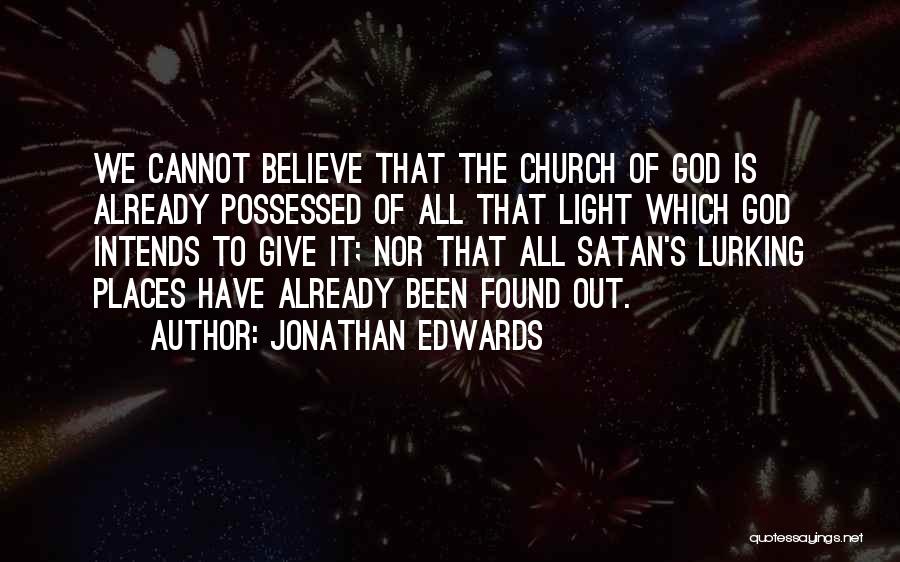 Jonathan Edwards Quotes: We Cannot Believe That The Church Of God Is Already Possessed Of All That Light Which God Intends To Give