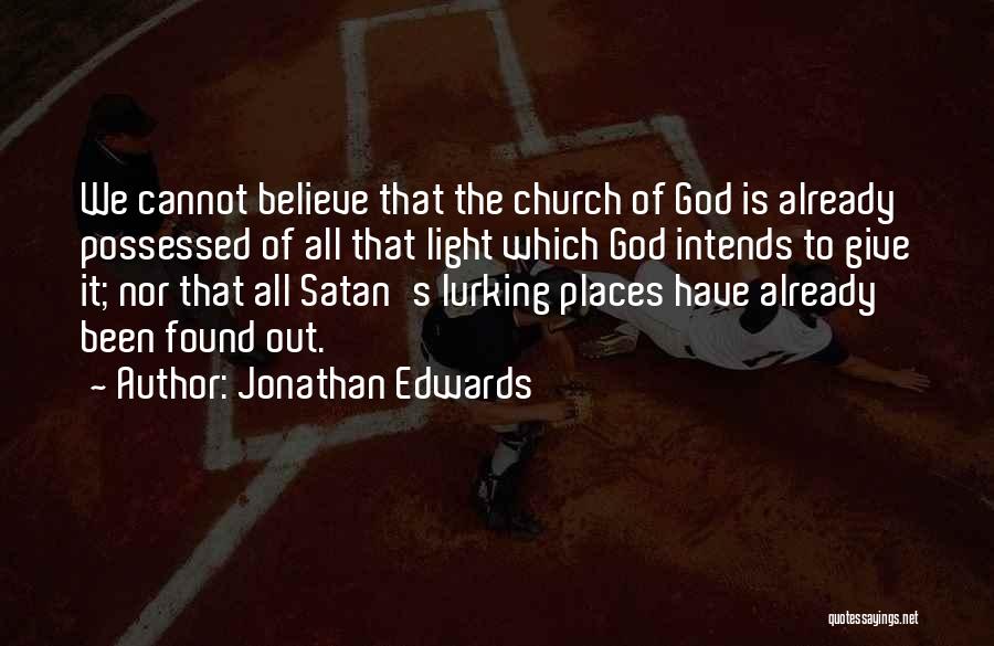 Jonathan Edwards Quotes: We Cannot Believe That The Church Of God Is Already Possessed Of All That Light Which God Intends To Give
