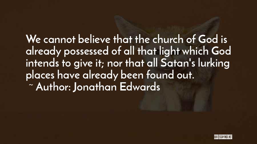Jonathan Edwards Quotes: We Cannot Believe That The Church Of God Is Already Possessed Of All That Light Which God Intends To Give