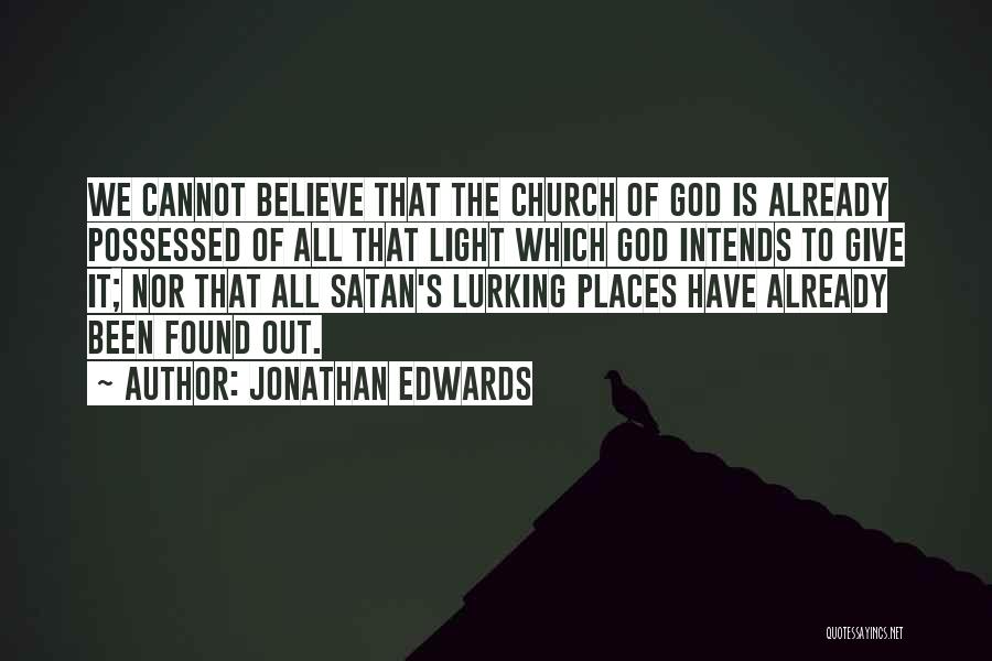 Jonathan Edwards Quotes: We Cannot Believe That The Church Of God Is Already Possessed Of All That Light Which God Intends To Give