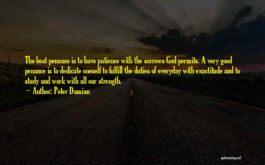 Peter Damian Quotes: The Best Penance Is To Have Patience With The Sorrows God Permits. A Very Good Penance Is To Dedicate Oneself