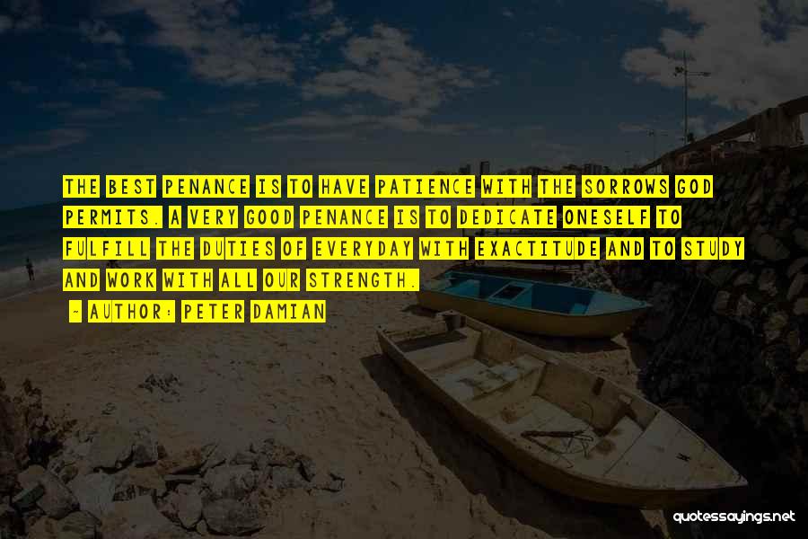 Peter Damian Quotes: The Best Penance Is To Have Patience With The Sorrows God Permits. A Very Good Penance Is To Dedicate Oneself