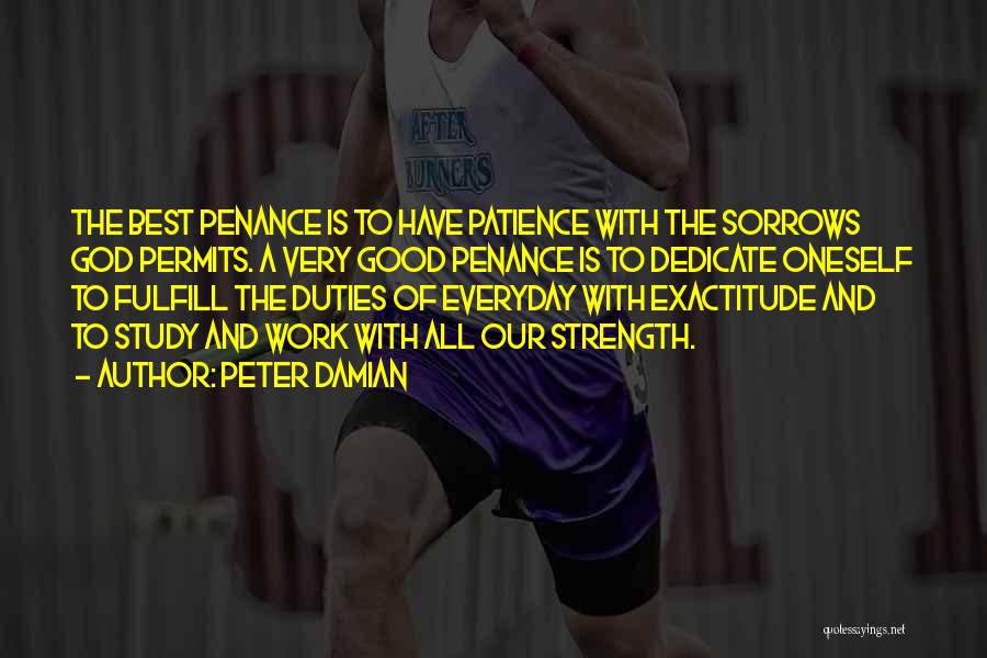 Peter Damian Quotes: The Best Penance Is To Have Patience With The Sorrows God Permits. A Very Good Penance Is To Dedicate Oneself