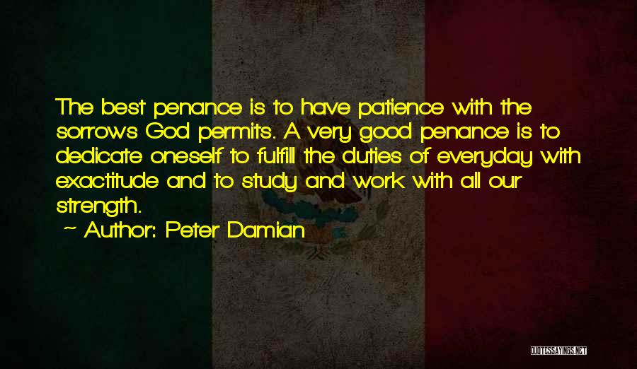 Peter Damian Quotes: The Best Penance Is To Have Patience With The Sorrows God Permits. A Very Good Penance Is To Dedicate Oneself