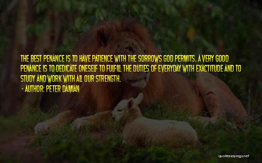 Peter Damian Quotes: The Best Penance Is To Have Patience With The Sorrows God Permits. A Very Good Penance Is To Dedicate Oneself