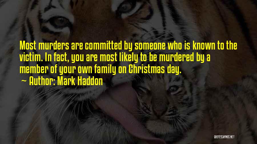 Mark Haddon Quotes: Most Murders Are Committed By Someone Who Is Known To The Victim. In Fact, You Are Most Likely To Be