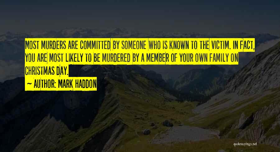 Mark Haddon Quotes: Most Murders Are Committed By Someone Who Is Known To The Victim. In Fact, You Are Most Likely To Be