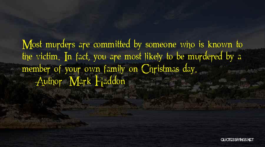 Mark Haddon Quotes: Most Murders Are Committed By Someone Who Is Known To The Victim. In Fact, You Are Most Likely To Be