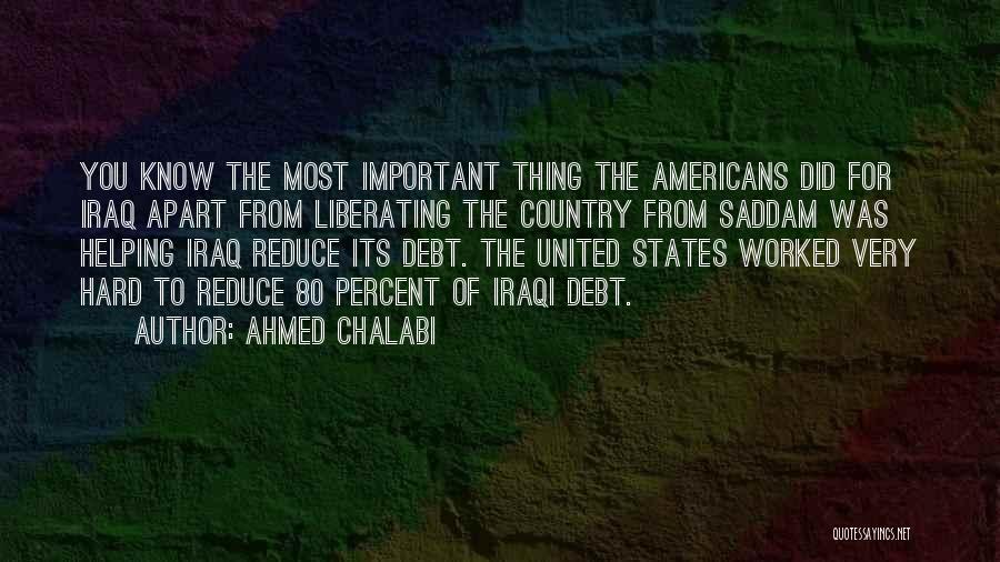 Ahmed Chalabi Quotes: You Know The Most Important Thing The Americans Did For Iraq Apart From Liberating The Country From Saddam Was Helping