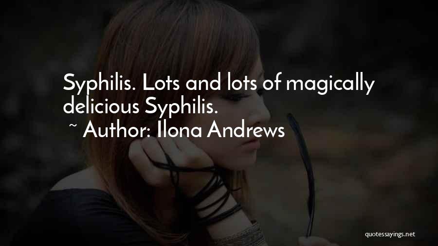 Ilona Andrews Quotes: Syphilis. Lots And Lots Of Magically Delicious Syphilis.