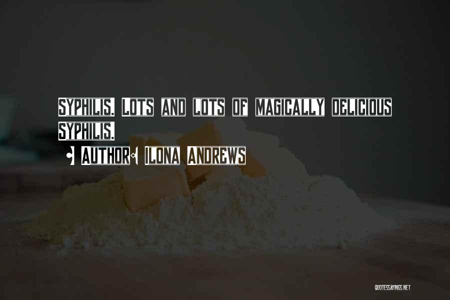Ilona Andrews Quotes: Syphilis. Lots And Lots Of Magically Delicious Syphilis.