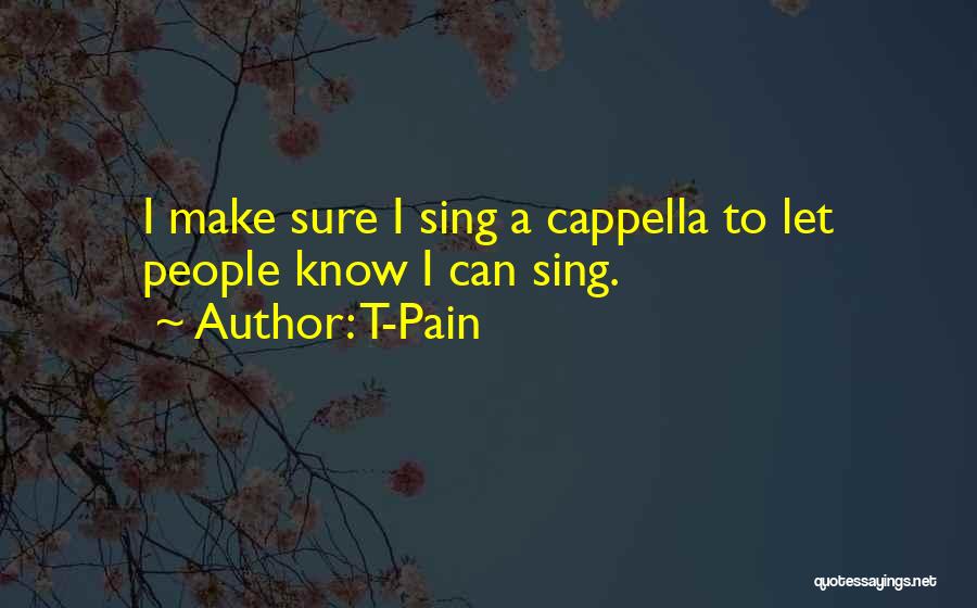 T-Pain Quotes: I Make Sure I Sing A Cappella To Let People Know I Can Sing.