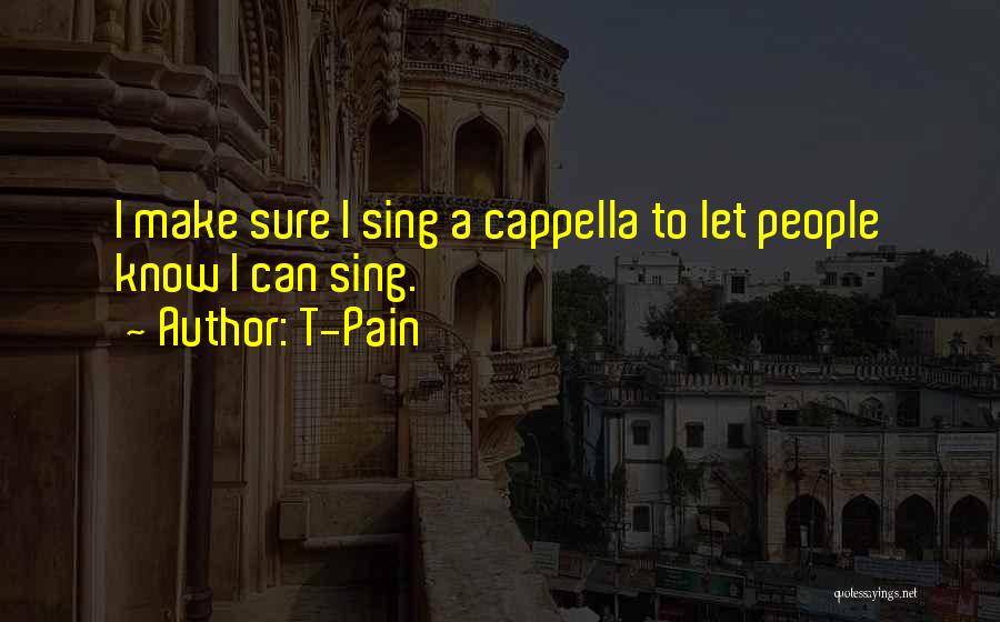 T-Pain Quotes: I Make Sure I Sing A Cappella To Let People Know I Can Sing.