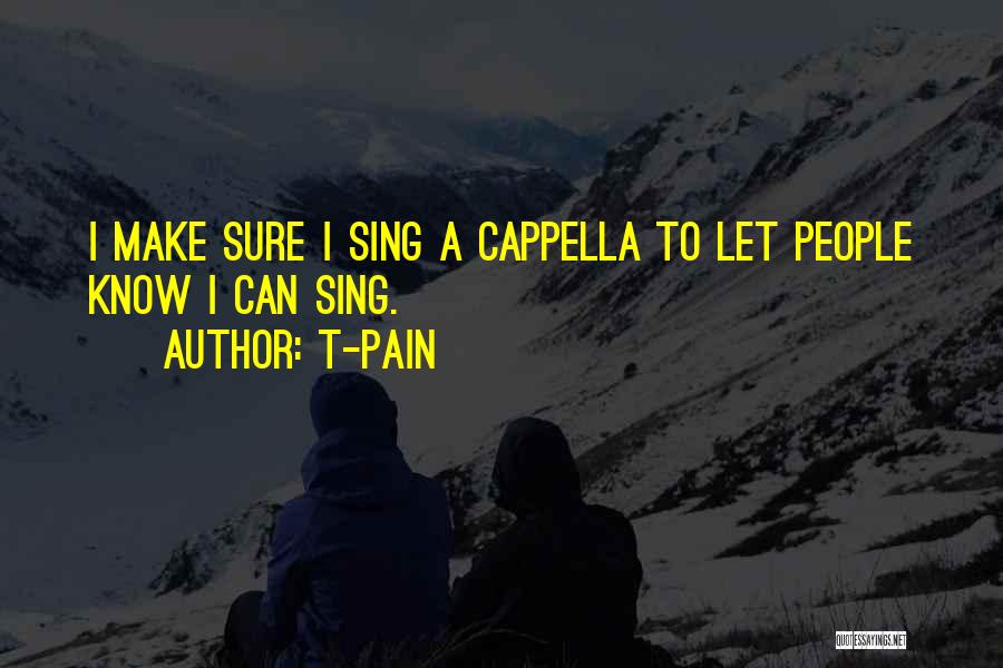 T-Pain Quotes: I Make Sure I Sing A Cappella To Let People Know I Can Sing.
