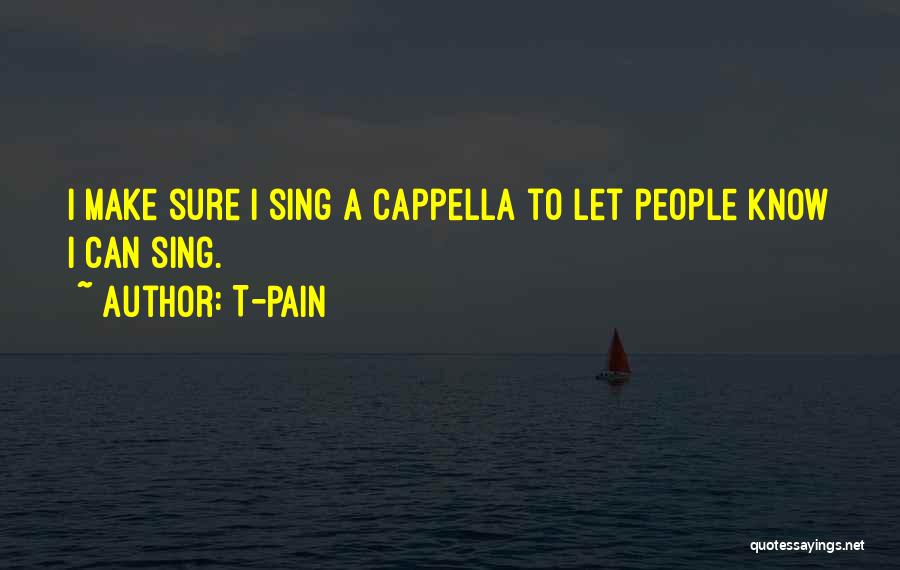 T-Pain Quotes: I Make Sure I Sing A Cappella To Let People Know I Can Sing.