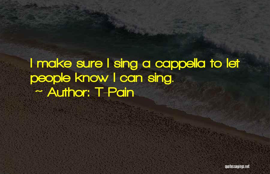 T-Pain Quotes: I Make Sure I Sing A Cappella To Let People Know I Can Sing.