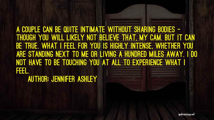 Jennifer Ashley Quotes: A Couple Can Be Quite Intimate Without Sharing Bodies - Though You Will Likely Not Believe That, My Cam. But