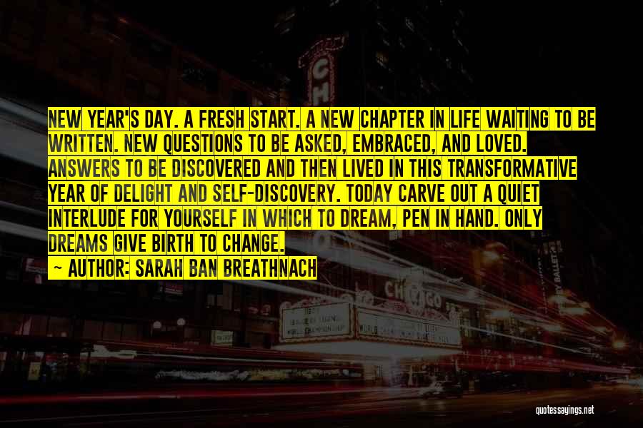 Sarah Ban Breathnach Quotes: New Year's Day. A Fresh Start. A New Chapter In Life Waiting To Be Written. New Questions To Be Asked,