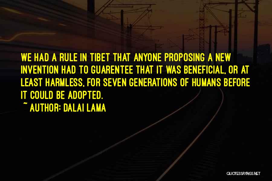 Dalai Lama Quotes: We Had A Rule In Tibet That Anyone Proposing A New Invention Had To Guarentee That It Was Beneficial, Or