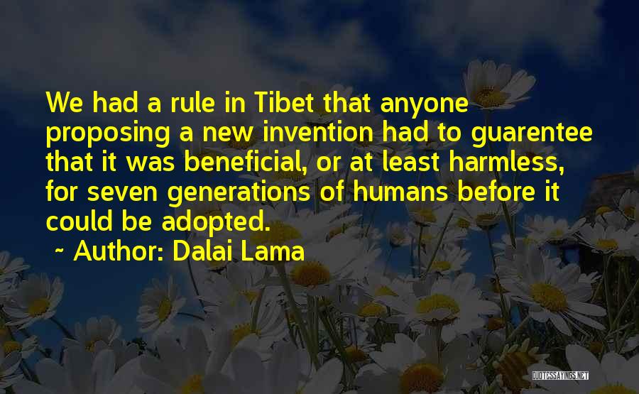Dalai Lama Quotes: We Had A Rule In Tibet That Anyone Proposing A New Invention Had To Guarentee That It Was Beneficial, Or
