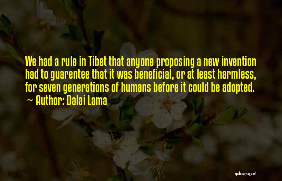 Dalai Lama Quotes: We Had A Rule In Tibet That Anyone Proposing A New Invention Had To Guarentee That It Was Beneficial, Or