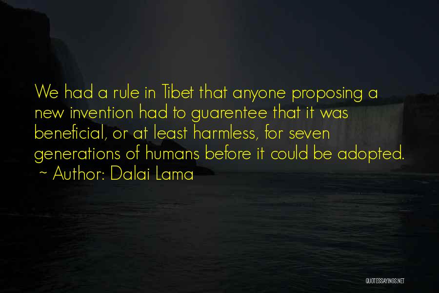 Dalai Lama Quotes: We Had A Rule In Tibet That Anyone Proposing A New Invention Had To Guarentee That It Was Beneficial, Or