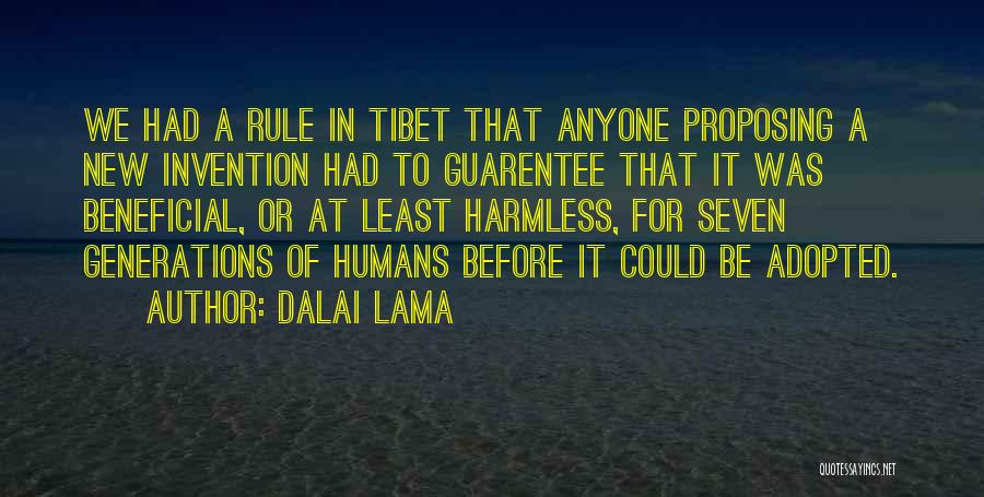 Dalai Lama Quotes: We Had A Rule In Tibet That Anyone Proposing A New Invention Had To Guarentee That It Was Beneficial, Or