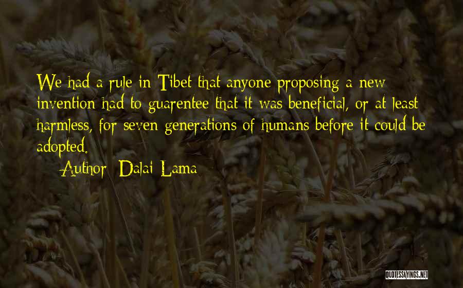 Dalai Lama Quotes: We Had A Rule In Tibet That Anyone Proposing A New Invention Had To Guarentee That It Was Beneficial, Or