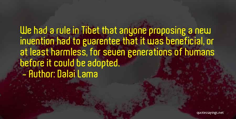 Dalai Lama Quotes: We Had A Rule In Tibet That Anyone Proposing A New Invention Had To Guarentee That It Was Beneficial, Or