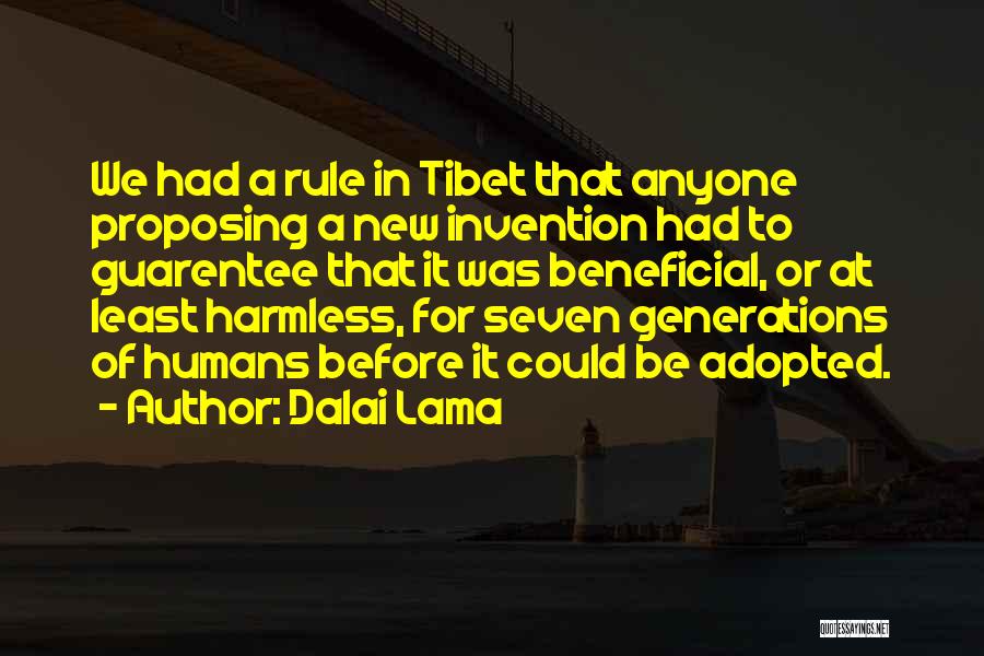 Dalai Lama Quotes: We Had A Rule In Tibet That Anyone Proposing A New Invention Had To Guarentee That It Was Beneficial, Or