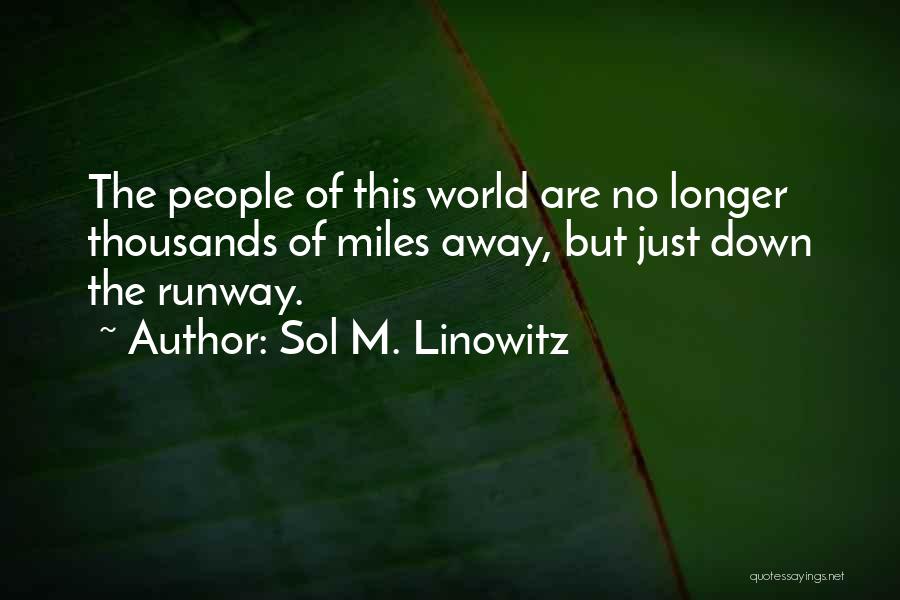 Sol M. Linowitz Quotes: The People Of This World Are No Longer Thousands Of Miles Away, But Just Down The Runway.