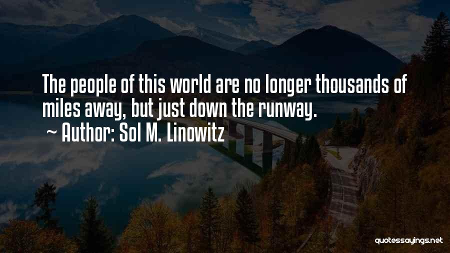 Sol M. Linowitz Quotes: The People Of This World Are No Longer Thousands Of Miles Away, But Just Down The Runway.