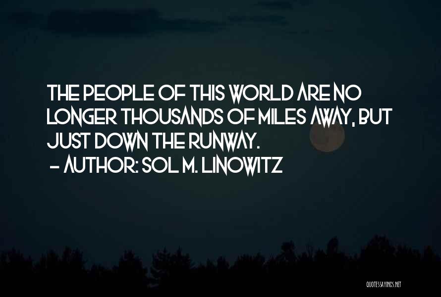 Sol M. Linowitz Quotes: The People Of This World Are No Longer Thousands Of Miles Away, But Just Down The Runway.