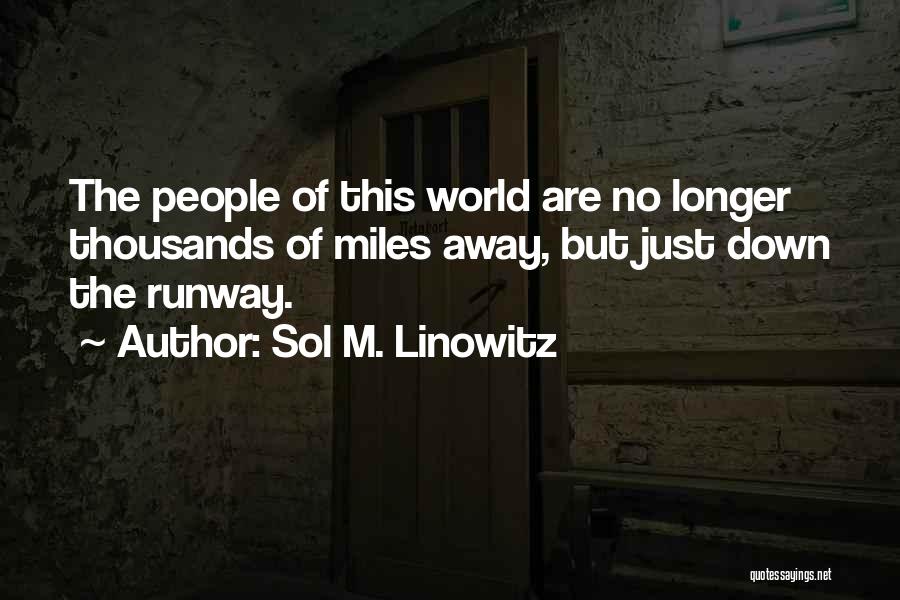 Sol M. Linowitz Quotes: The People Of This World Are No Longer Thousands Of Miles Away, But Just Down The Runway.